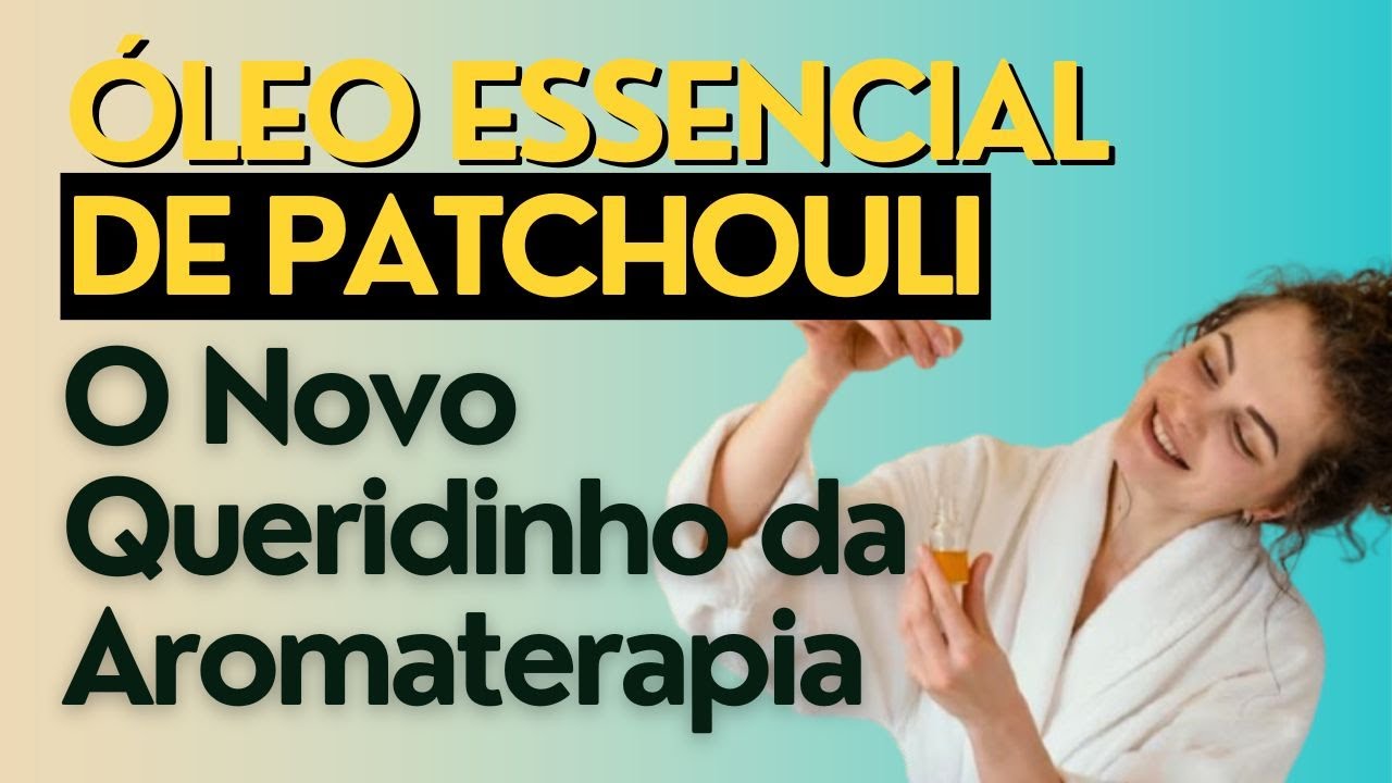 Descubra os Incr&iacute;veis Benef&iacute;cios do &Oacute;leo Essencial de Patchouli!