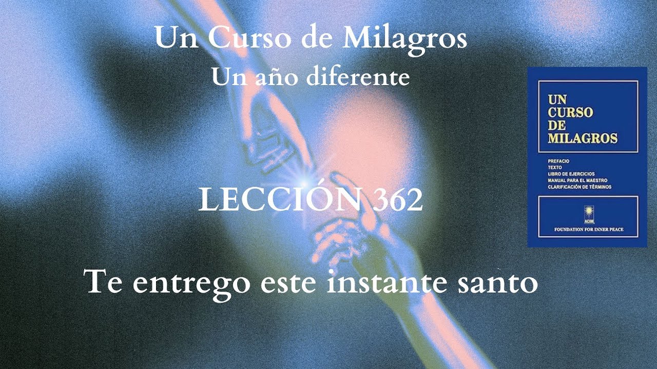 UCDM 362. Te entrego este instante santo