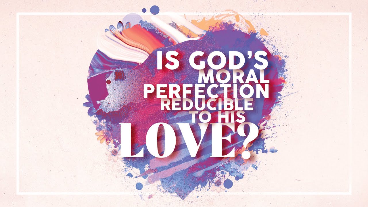 Is God's Moral Perfection Reducible to His Love?