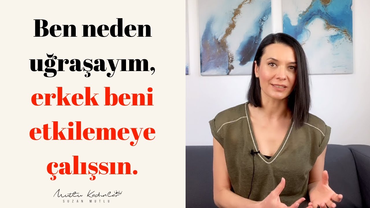 NEDEN BEN UĞRAŞACAĞIM, ERKEK BENİ ETKİLEMEYE ÇALIŞSIN