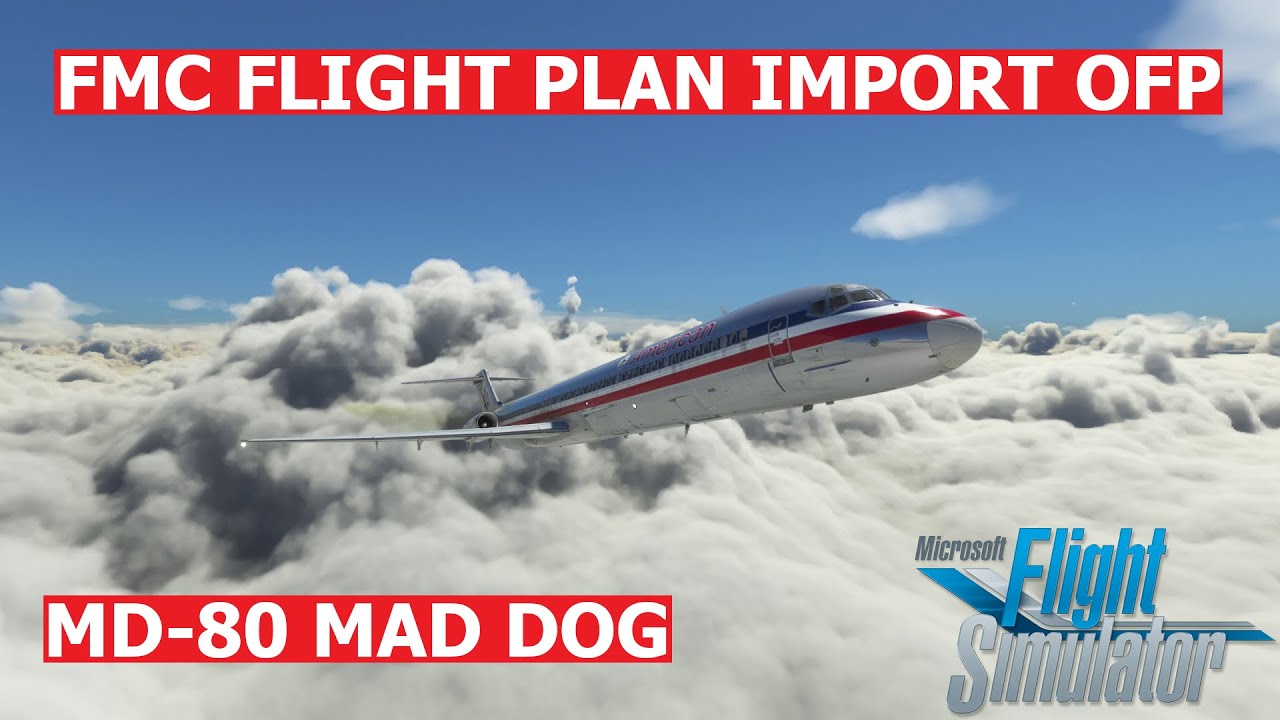 COMPLETE FMC FLIGHT PLAN TUTORIAL | IMPORT OFP | FLY THE MADDOG X MD-80 by Leonardo | MSFS 2020