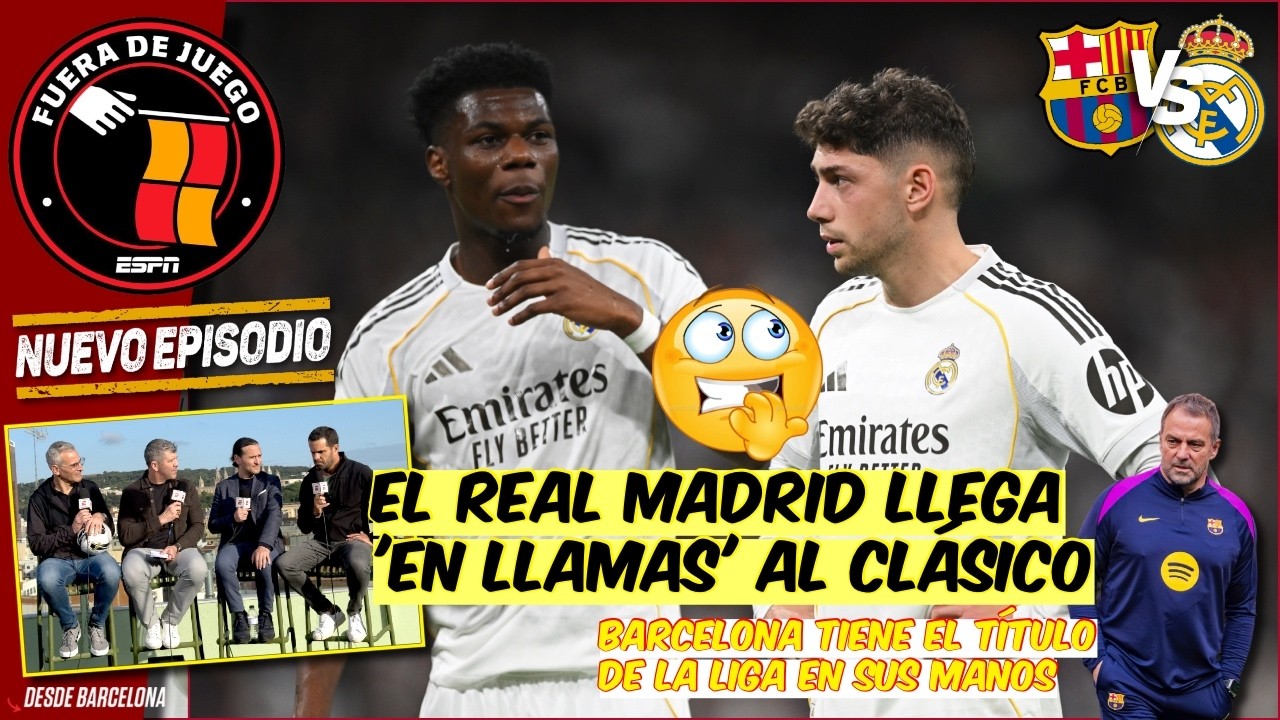 Real Madrid llega EN LLAMAS al Cl&aacute;sico donde Barcelona tiene TODO para SER CAMPE&Oacute;N | Fuera de Juego