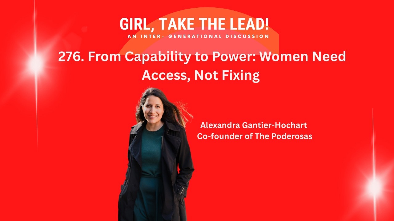 276. From Capability to Power: Women Need Access, Not Fixing w Alexandra Gantier #girltakethelead