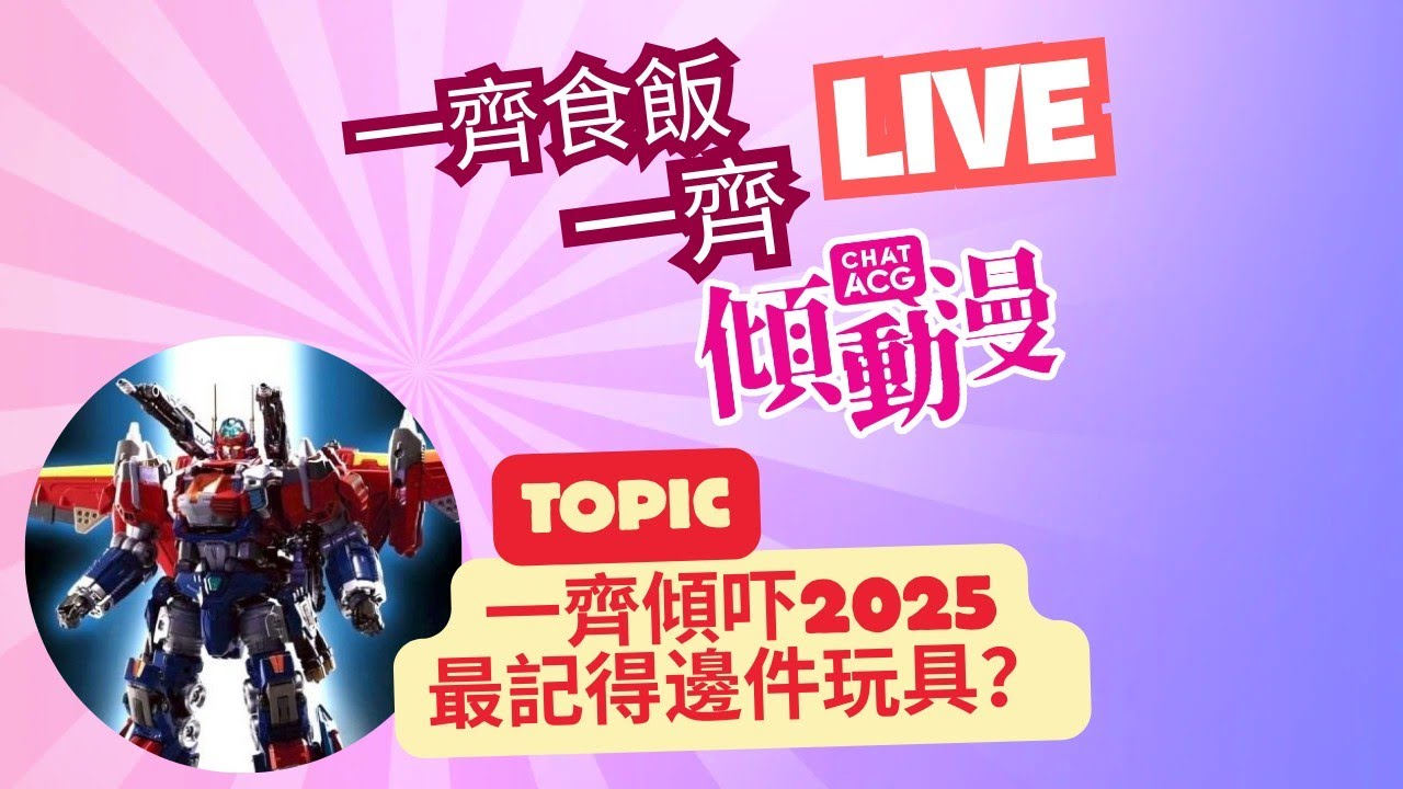 一齊食飯一齊傾動漫Live! - 一齊傾吓2025最記得邊件玩具？