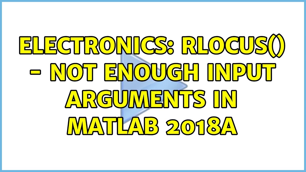 Electronics: rlocus() - Not enough input arguments in MATLAB 2018a