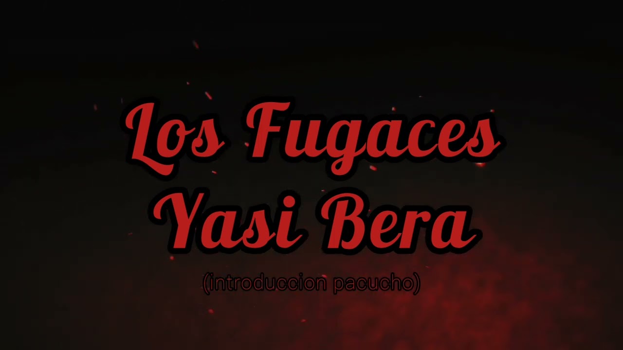Los Fugaces - Yasi Bera (Introduccion)