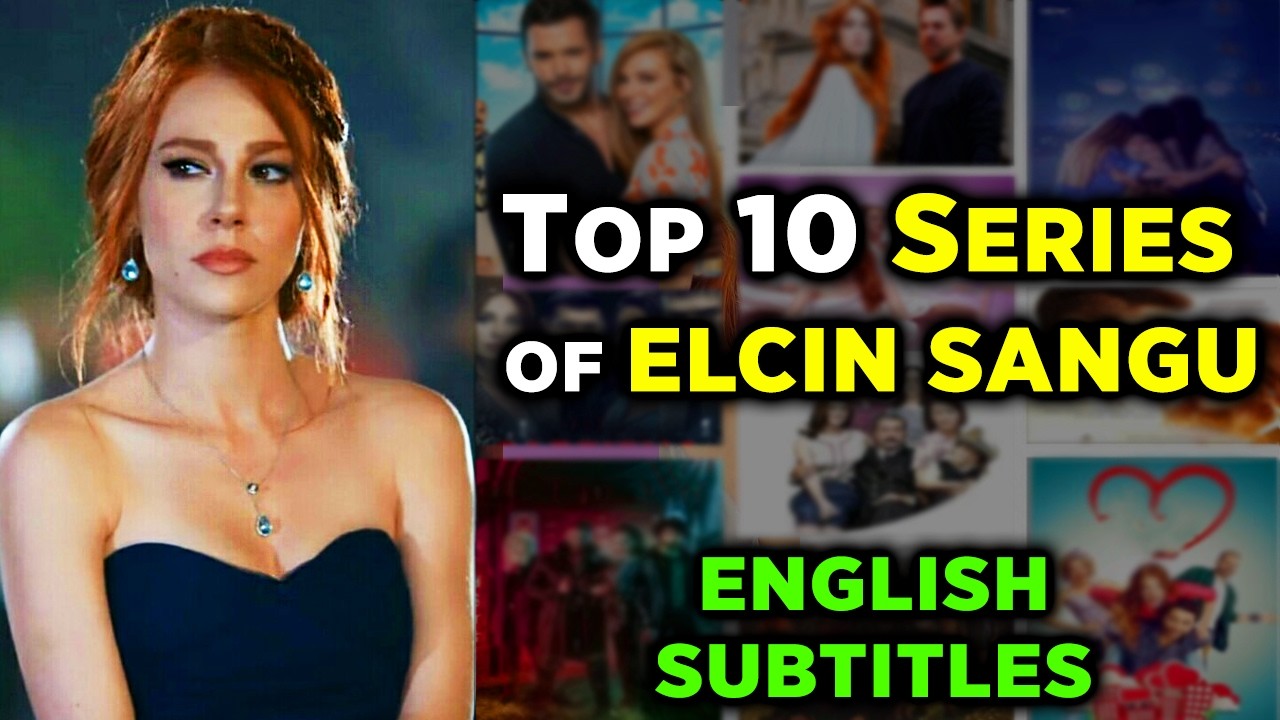 10 ЛУЧШИХ СЕРИАЛОВ ELÇİN SANGU ДЛЯ ПРОСМОТРА С АНГЛИЙСКИМИ СУБТИТРАМИ