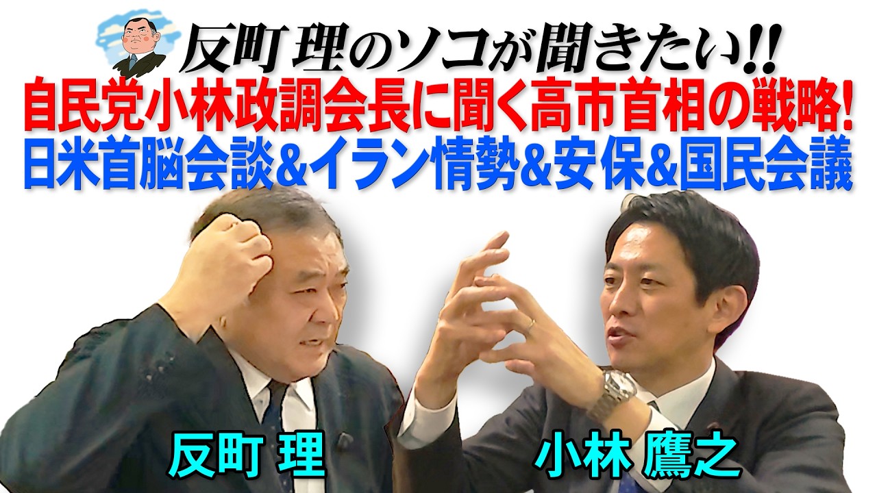 自民党小林政調会長に聞く高市首相の戦略！  日米首脳会談＆イラン情勢＆安保＆国民会議