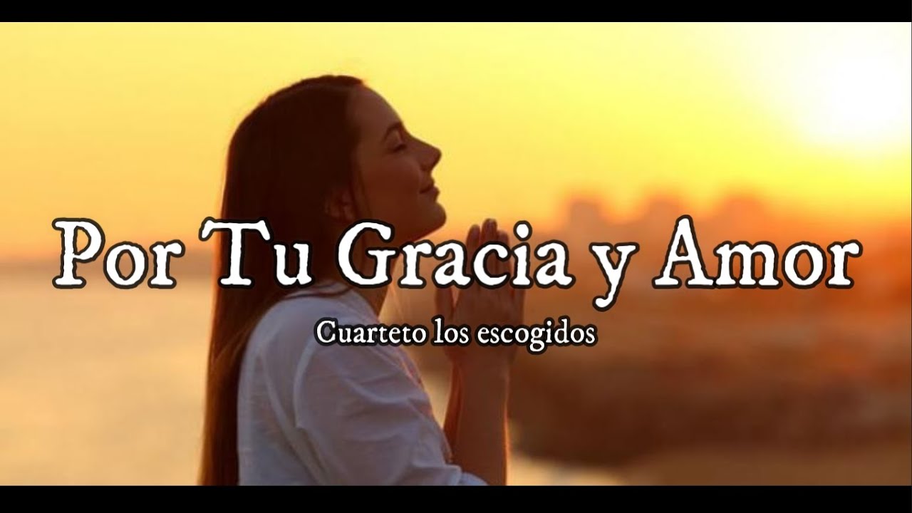 Por tu gracia y amor (Letra) - Cuarteto los escogidos
