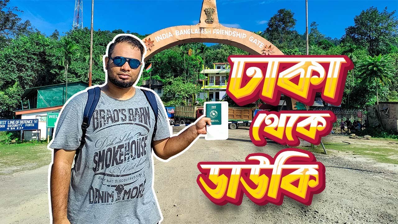 ঢাকা থেকে যেভাবে সরাসরি ডাওকি (মেঘালয়, ভারত) গেলাম। বাই রোড যাওয়ার নিয়ম কানুন