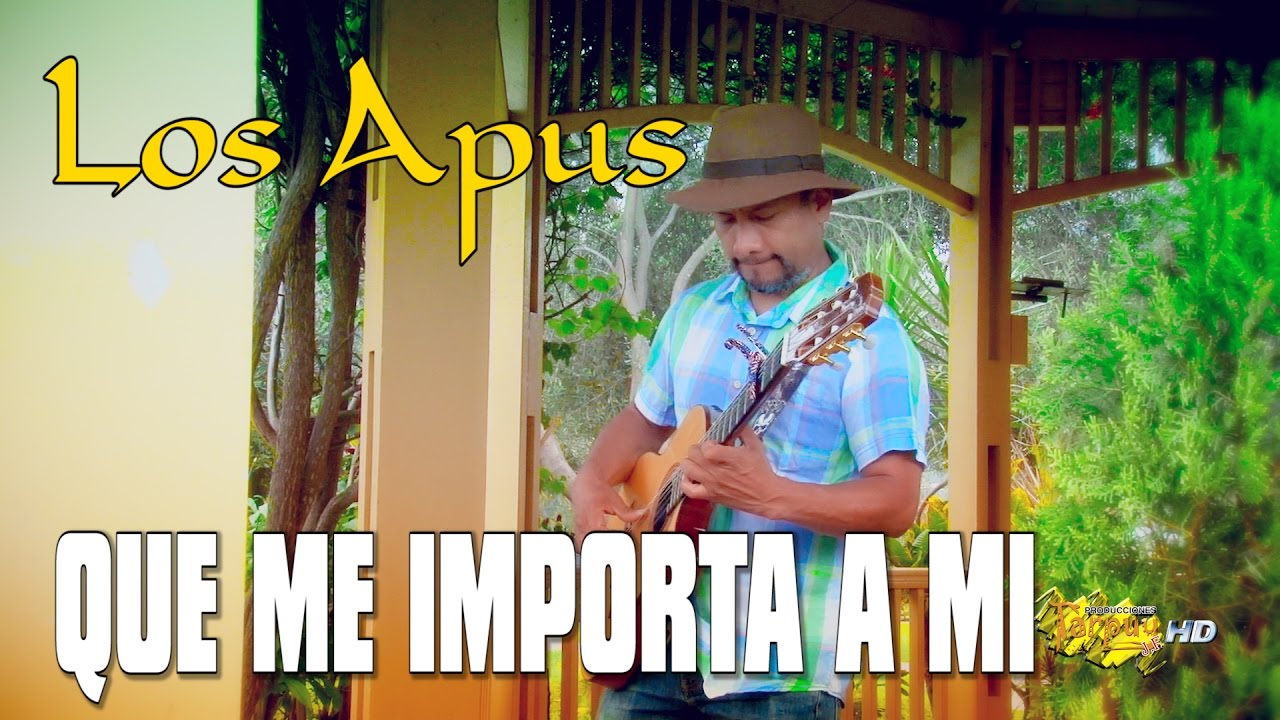 Los Apus del Perú  / Que me importa a mí / vídeo oficial  / Tarpuy Producciones