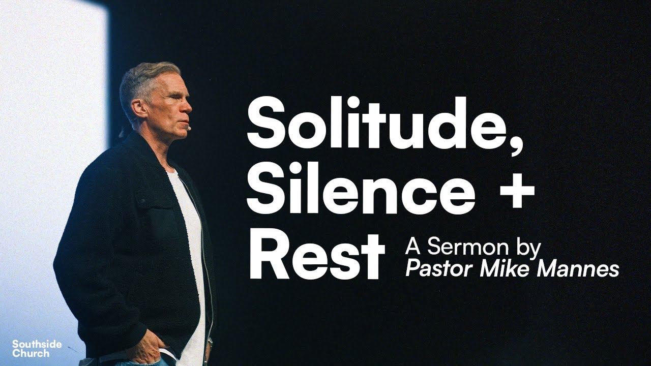 Silence, Solitude + Rest | Pastor Mike Mannes | Southside Church