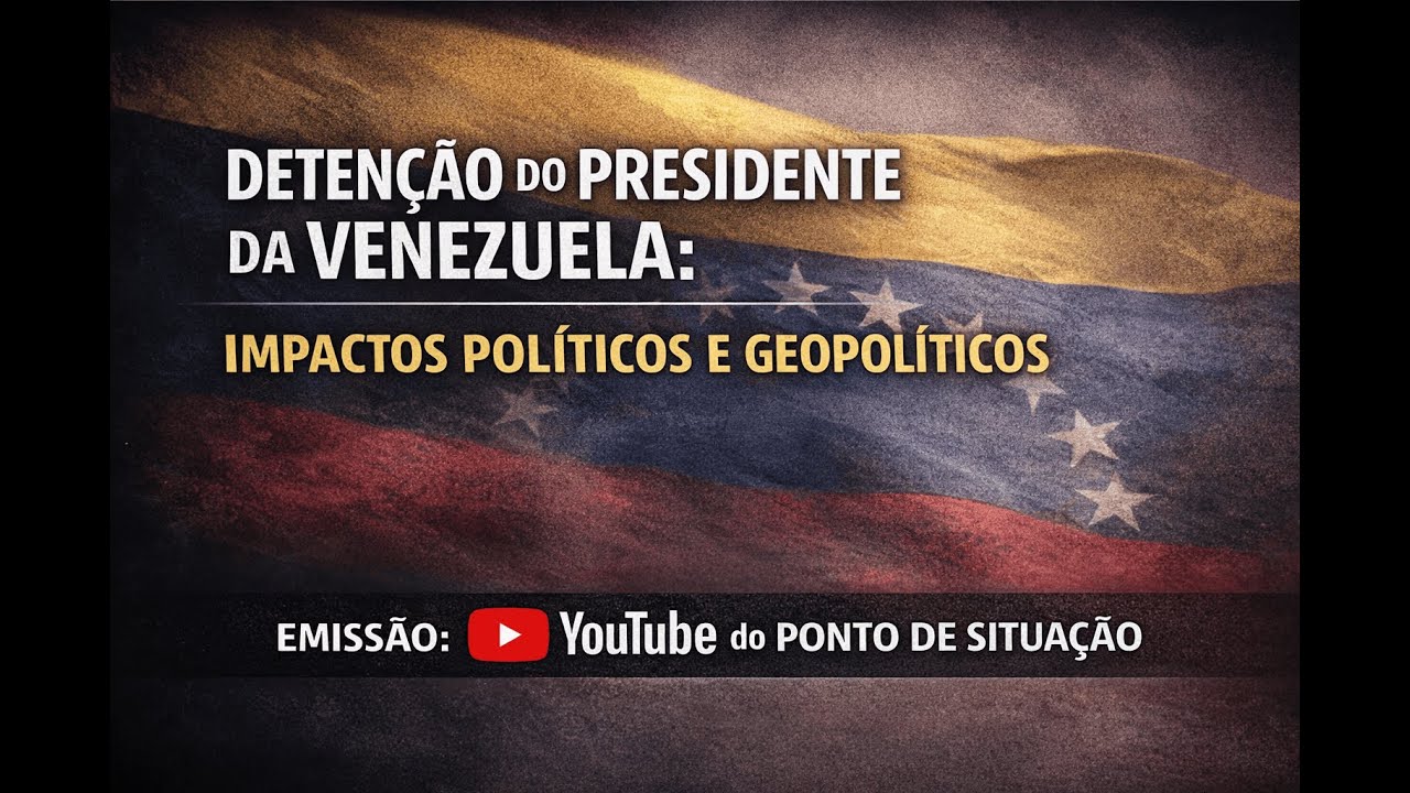 EM ANÁLISE: DETENÇÃO DO PRESIDENTE DA VENEZUELA: IMPACTOS POLÍTICOS E GEOPOLÍTICOS