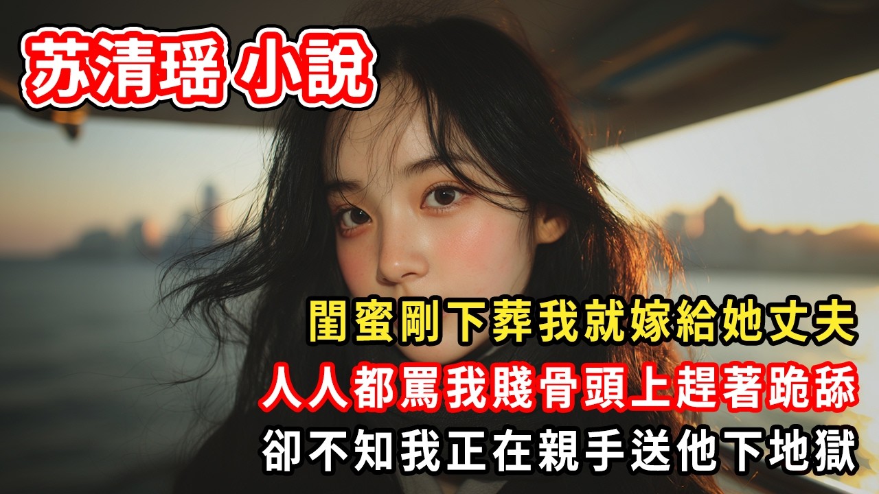 閨蜜剛下葬我就嫁給她丈夫。人人都罵我賤骨頭上趕著跪舔。卻不知我正在親手送他下地獄。