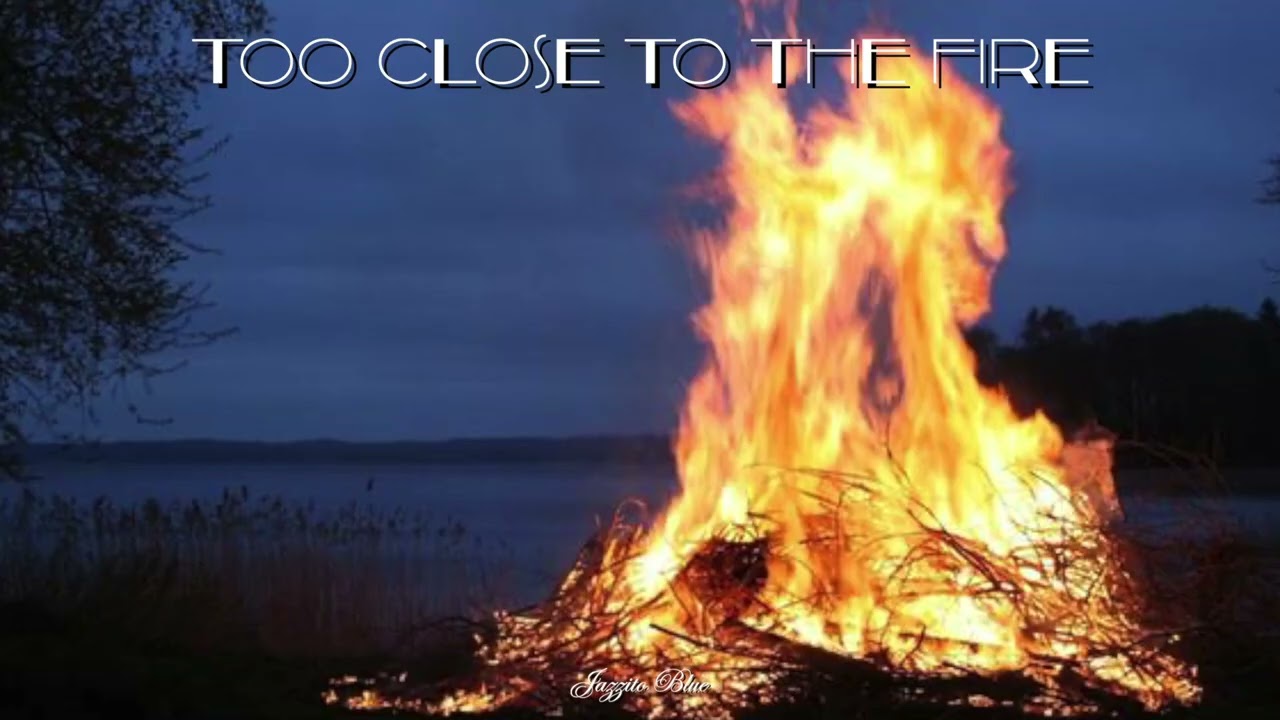 Too Close to the Fire - Jazzito Blue