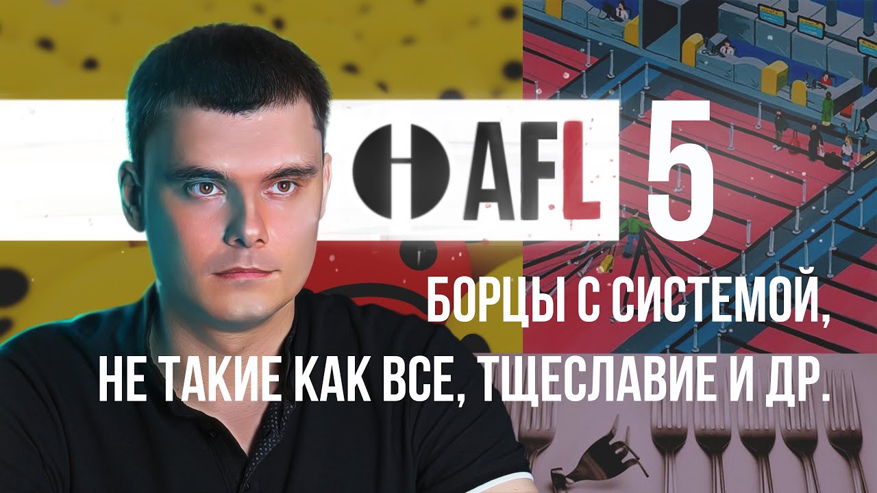 AFL-5 | Борцы с системой, не такие как все, тщеславие и др.