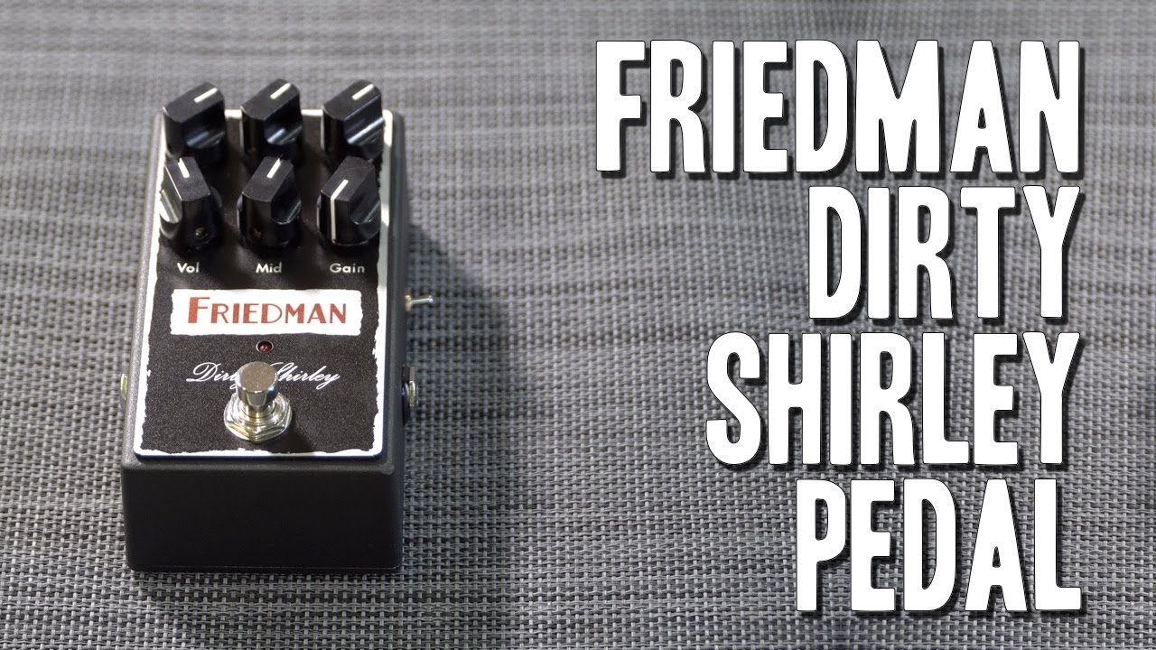 Friedman Dirty Shirley Pedal  - Reviewed with 7 amps