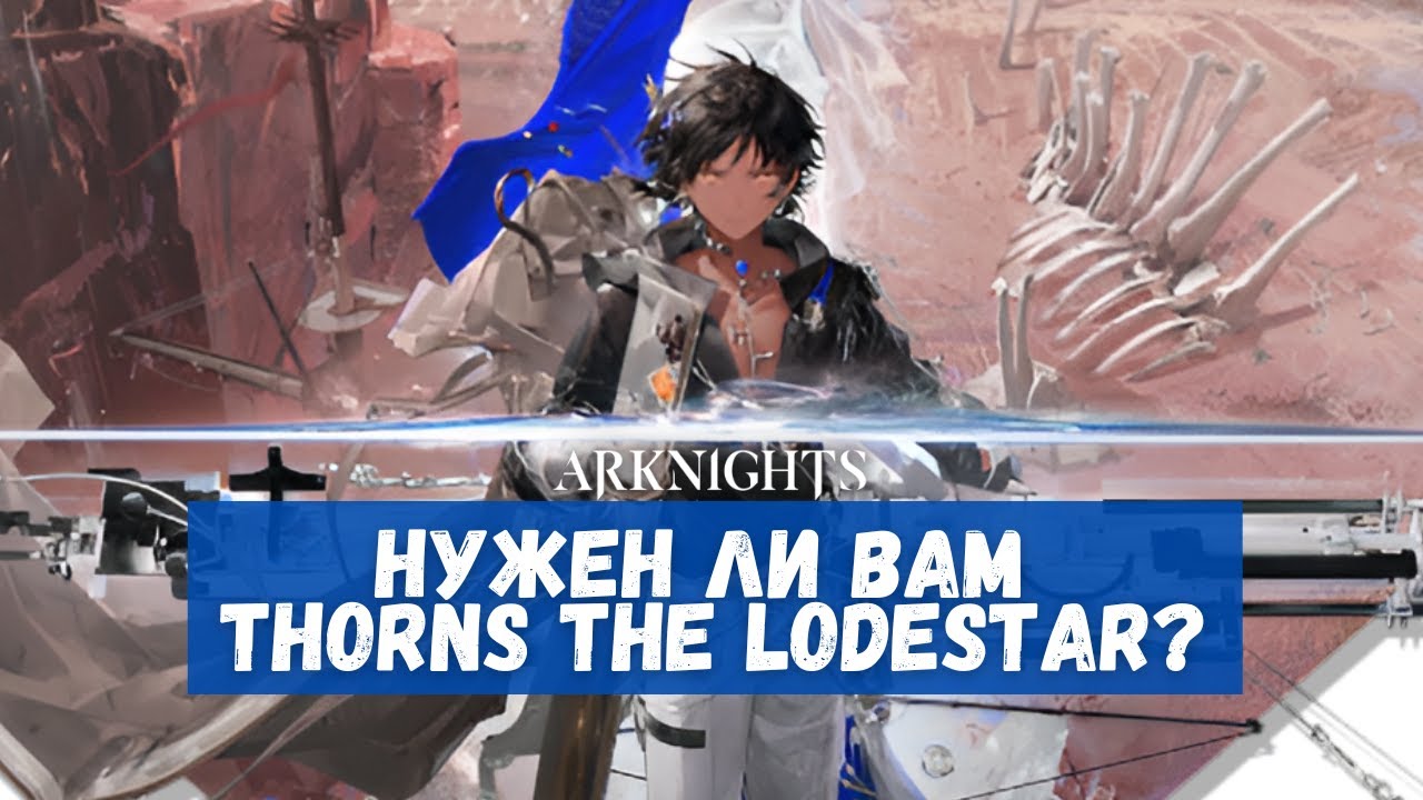 Обзор Thorns the Lodestar | Arknights