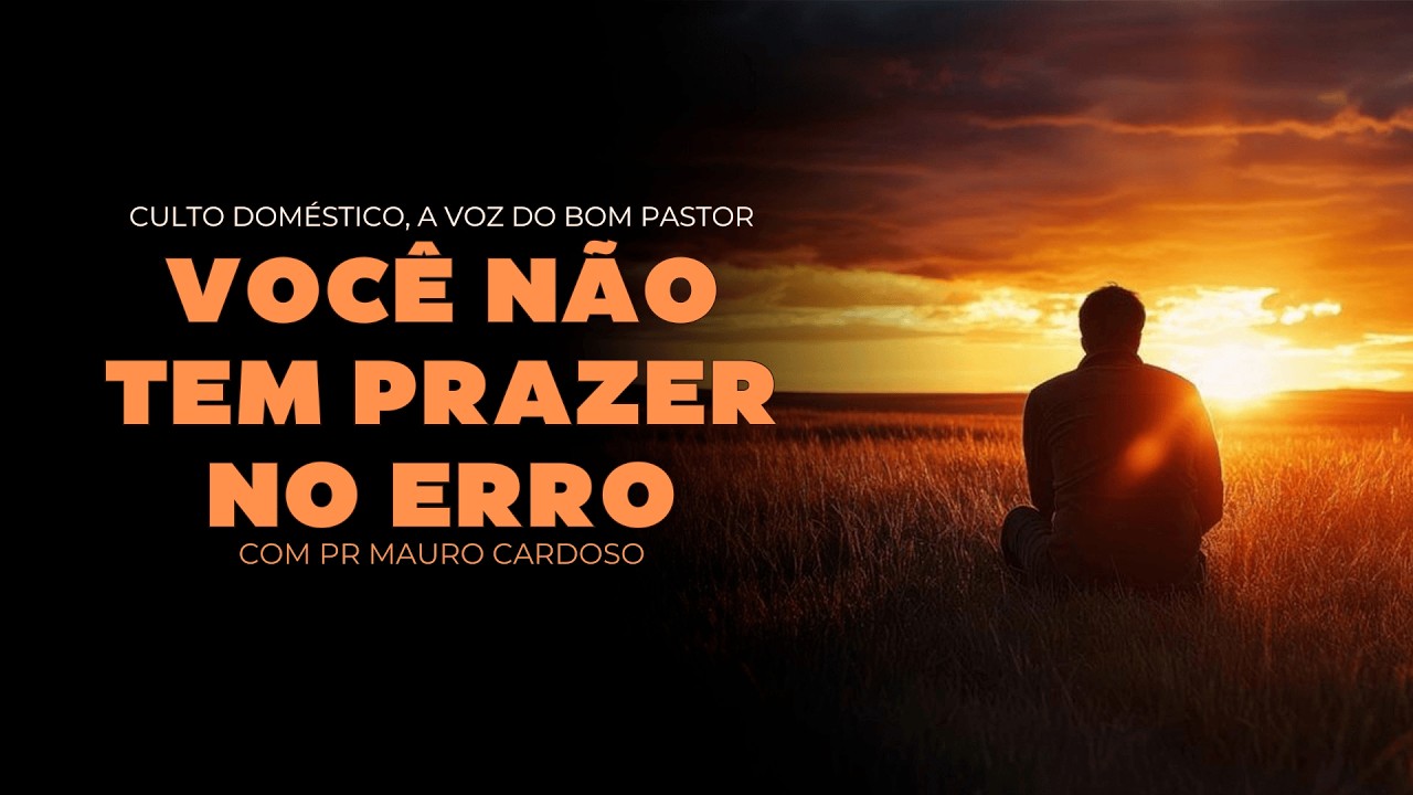 Culto Doméstico: Você Não Tem Prazer no Erro (12.03.26)  Pr. Mauro Cardoso - Anápolis - GO