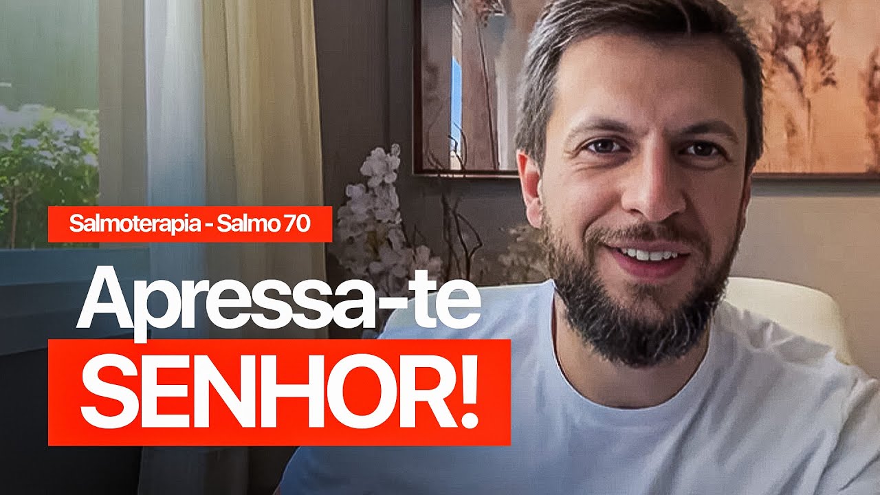 SALMO 70 - APRESSA-TE, SENHOR (SALMOTERAPIA)