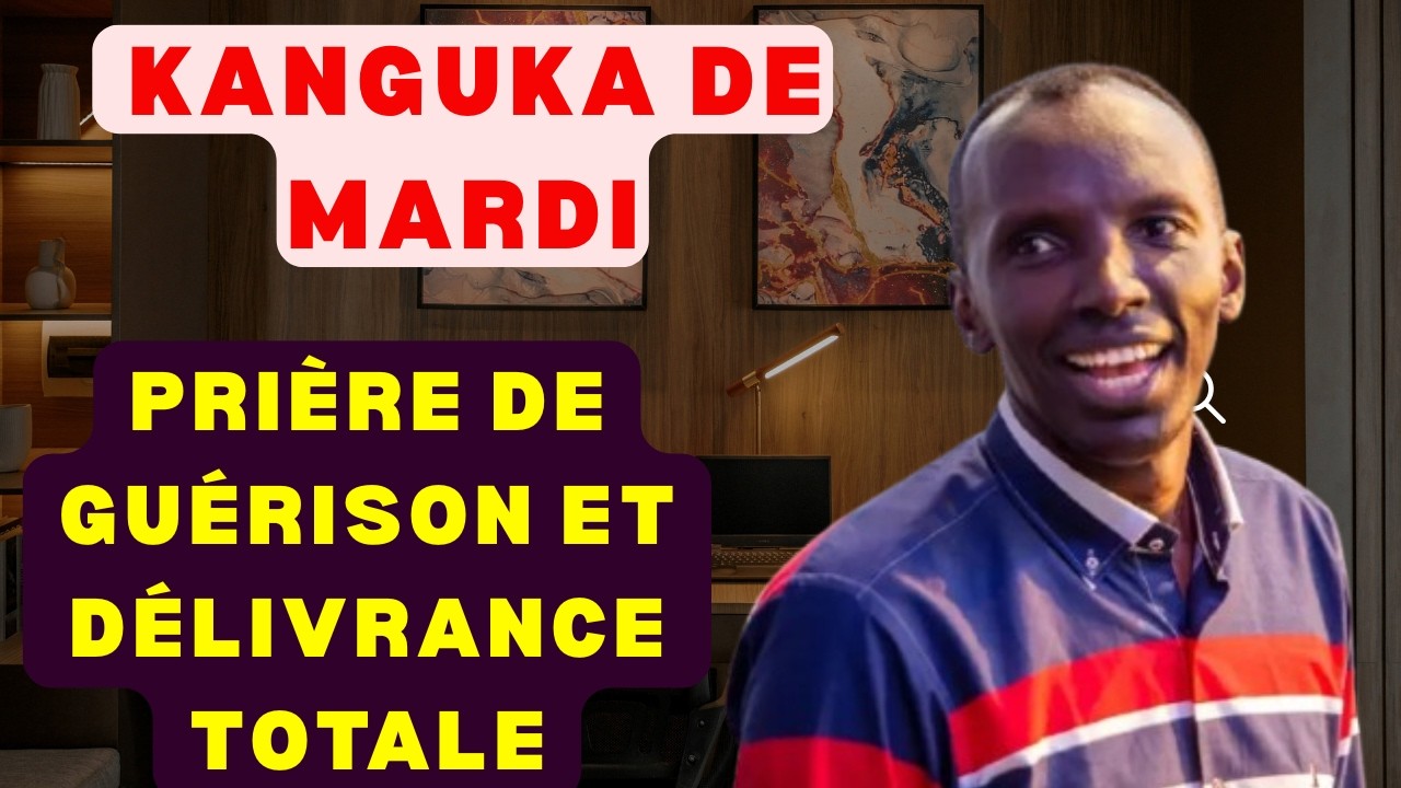 KANGUKA DE MARDI LE 24/02/2026 avec Chris Ndikumana PRIÈRE DE GUÉRISON ET DÉLIVRANCE TOTALE