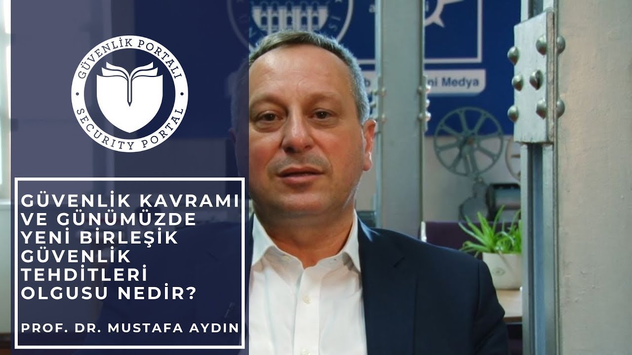 Güvenlik Kavramı ve Günümüzde Yeni Birleşik Güvenlik Tehdit Olgusu Nedir? - Prof.Dr. Mustafa Aydın