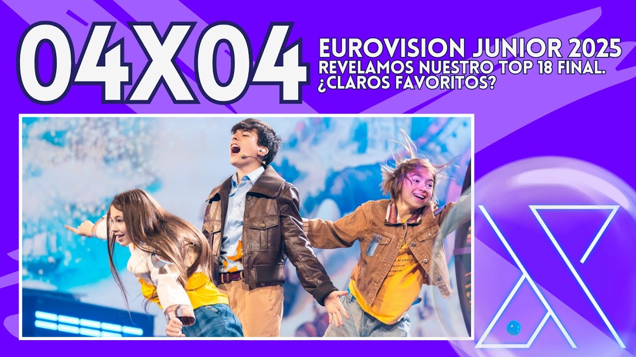 4X04 · EUROVISION JUNIOR 2025: REVELAMOS NUESTRO TOP 18 FINAL💥 ¿CLAROS FAVORITOS?