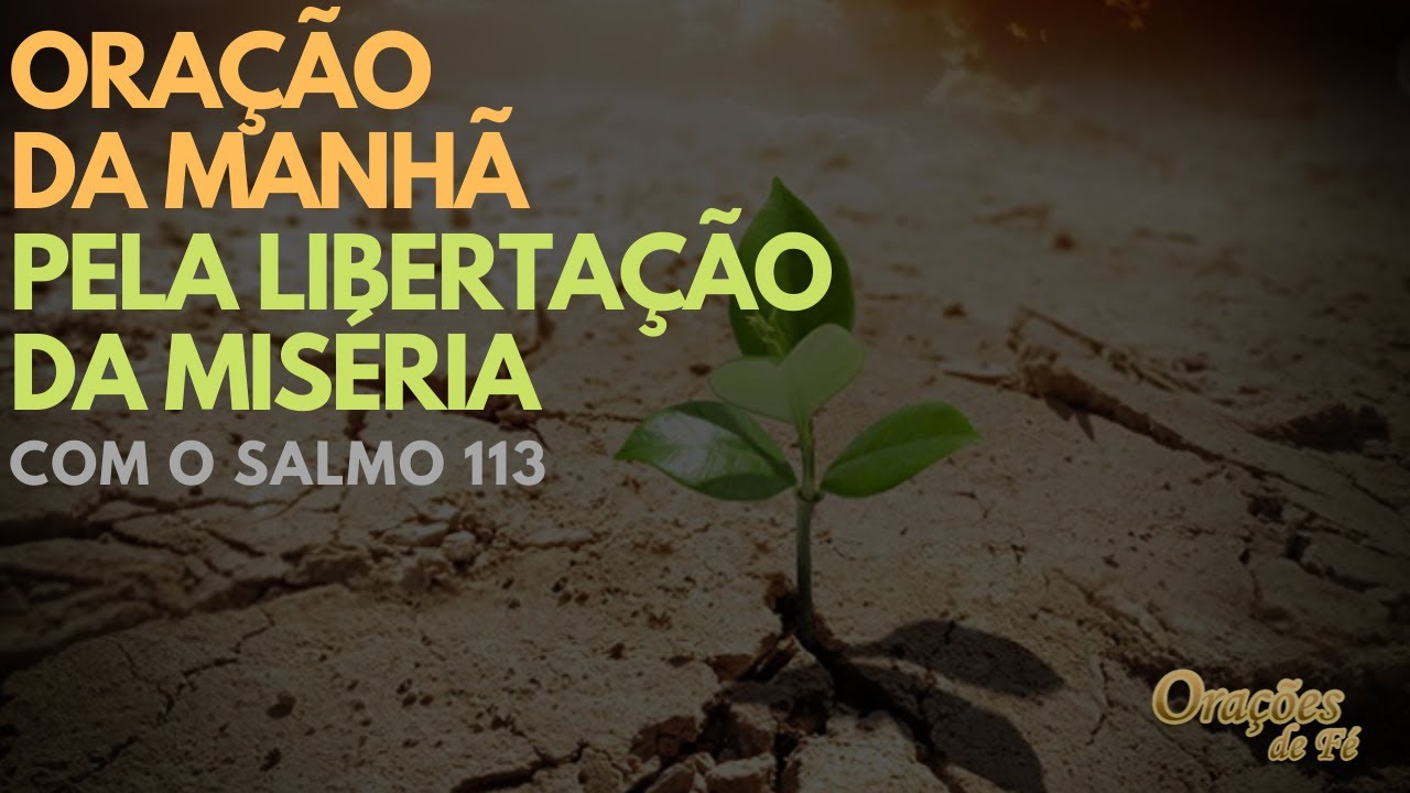 Oração da manhã pela libertação da miséria [com o salmo 113]