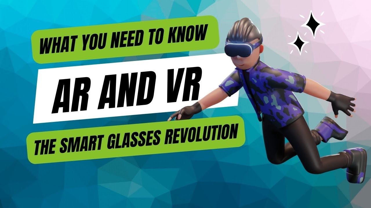 AR and VR: What You Need to Know About the Smart Glasses Revolution
