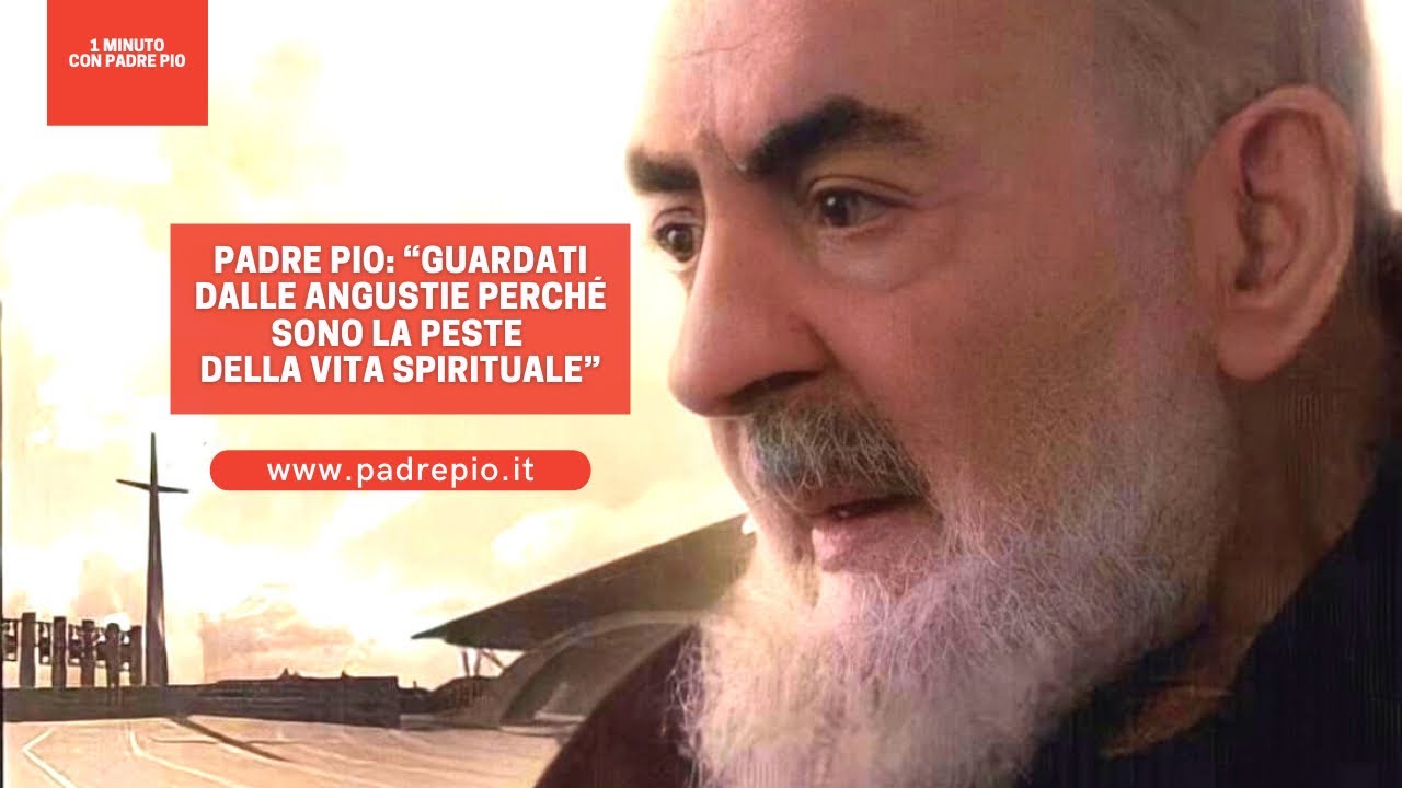 Padre Pio: “Guardati dalle angustie perché sono la peste della vita spirituale”