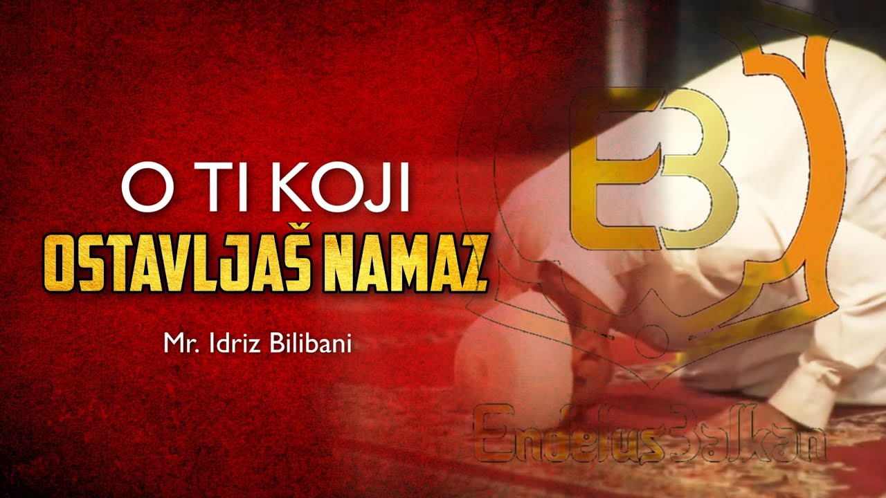 O TI KOJI OSTAVLJA&Scaron; NAMAZ - Mr. Idriz Bilibani