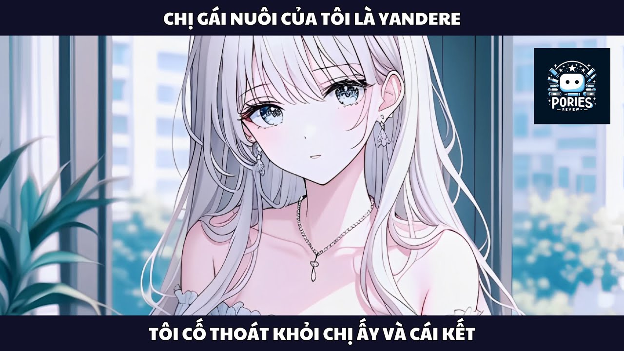 [FULL] CHỊ NUÔI TÔI LÀ YANDERE VÀ TÔI CỐ THOÁT KHỎI CHỊ VÀ CÁI KẾT | PORIES REVIEW