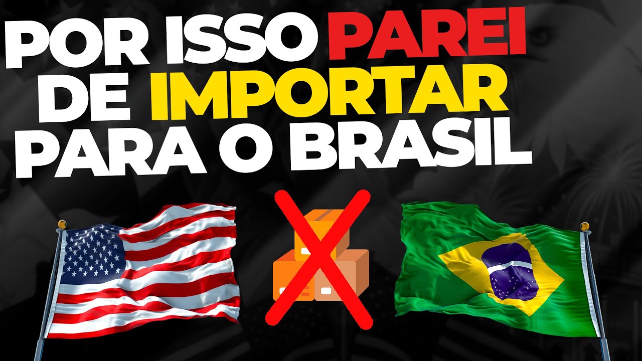 Porque Parei de Importar dos EUA para o Brasil!