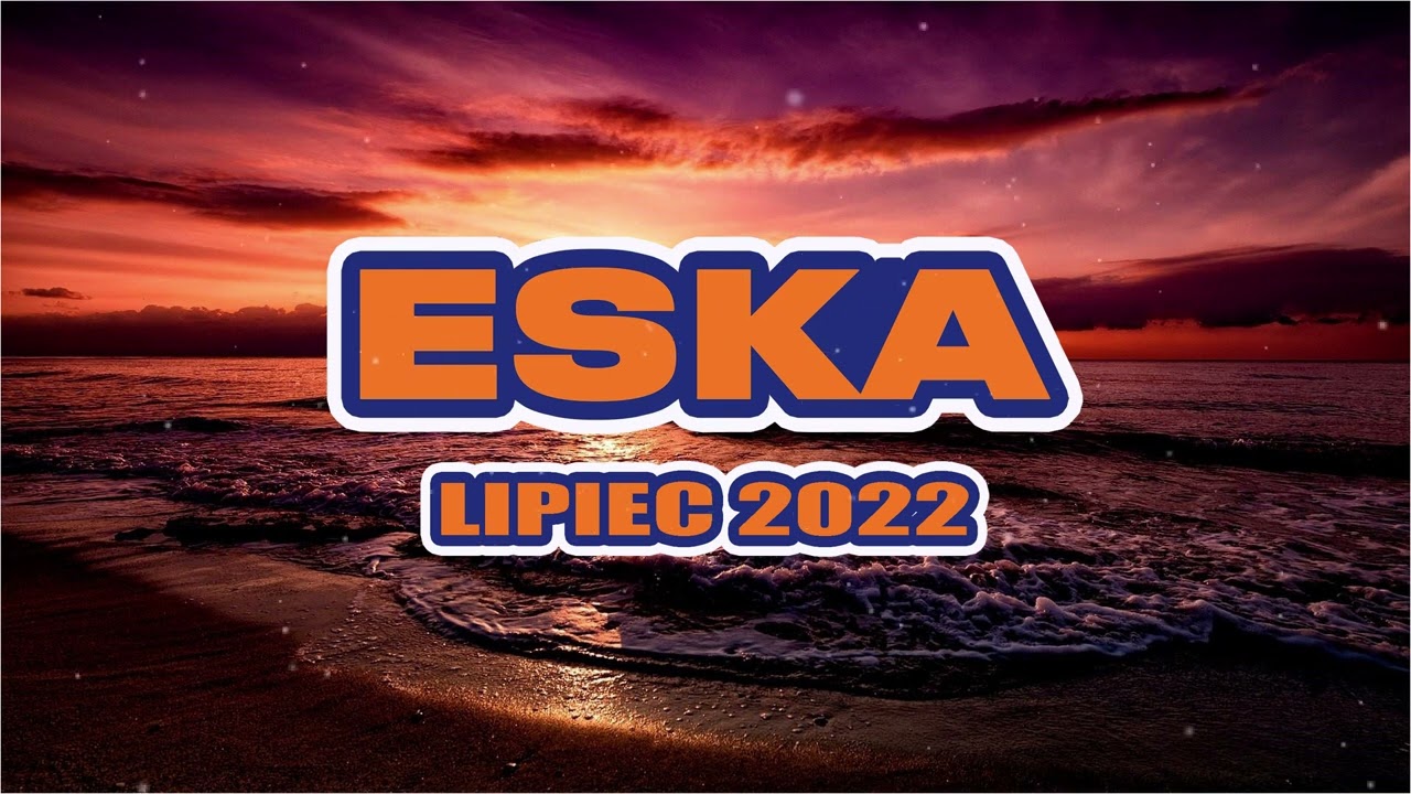 Hity Eska 2022 Lipiec * Najnowsze Przeboje z Radia 2022 * Najlepsza radiowa muzyka 2022 *