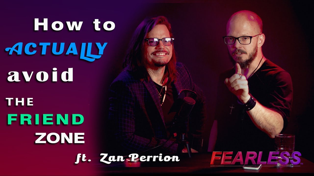 How To Avoid The Friend Zone ft. Zan Perrion | Becoming FEARLESS