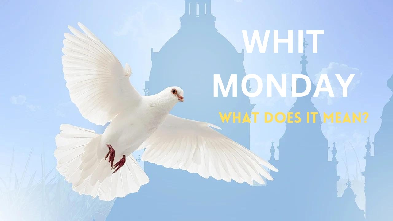 WHIT MONDAY: WHAT IS WHIT MONDAY? AND WHAT DOES IT MEAN?