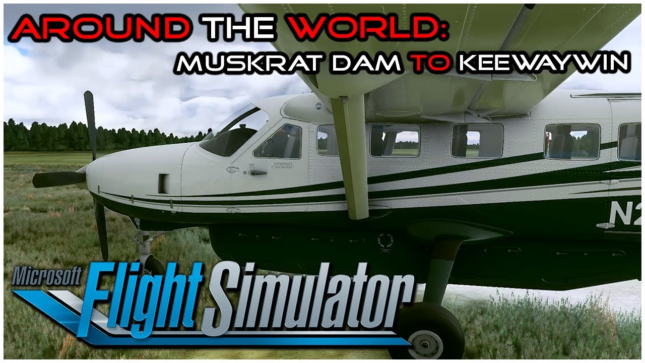MSFS2020 - Around The World - 22: Muskrat Dam (CZMD) To Keewaywin Airport (CPV8)