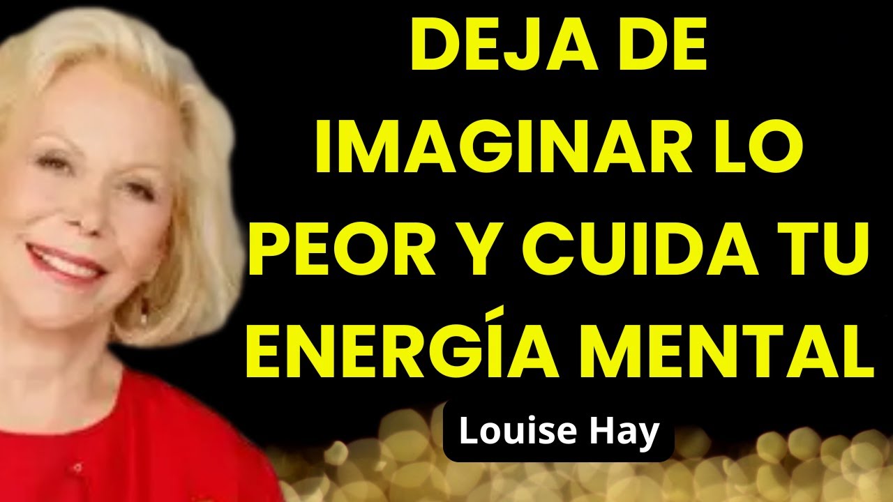 Deja de Sobrepensar: Estás Agotando Tu Mente y Tu Cuerpo - Louise Hay