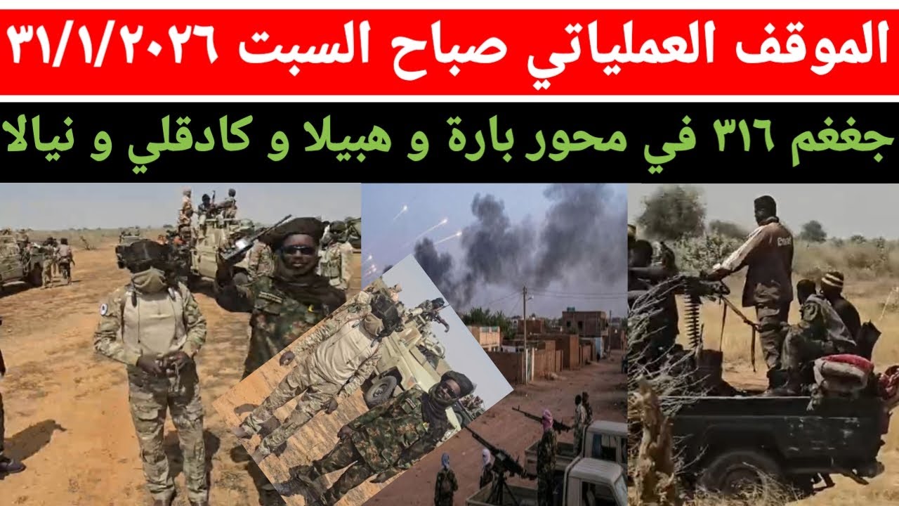 الموقف العملياتي صباح يوم السبت ٣١/١/٢٠٢٦ جغغم اكتر من ٣١٦ في محور بارة و هبيلا و كادقلي و نيالا