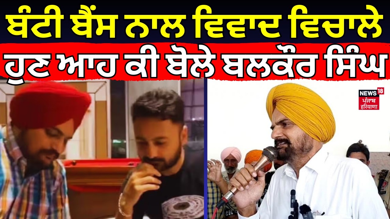 Bunty Bains ਨਾਲ ਵਿਵਾਦ ਵਿਚਾਲੇ ਹੁਣ ਆਹ ਕੀ ਬੋਲੇ ਬਲਕੌਰ ਸਿੰਘ | Sidhu Moosewala | Balkaur Sidhu | N18V