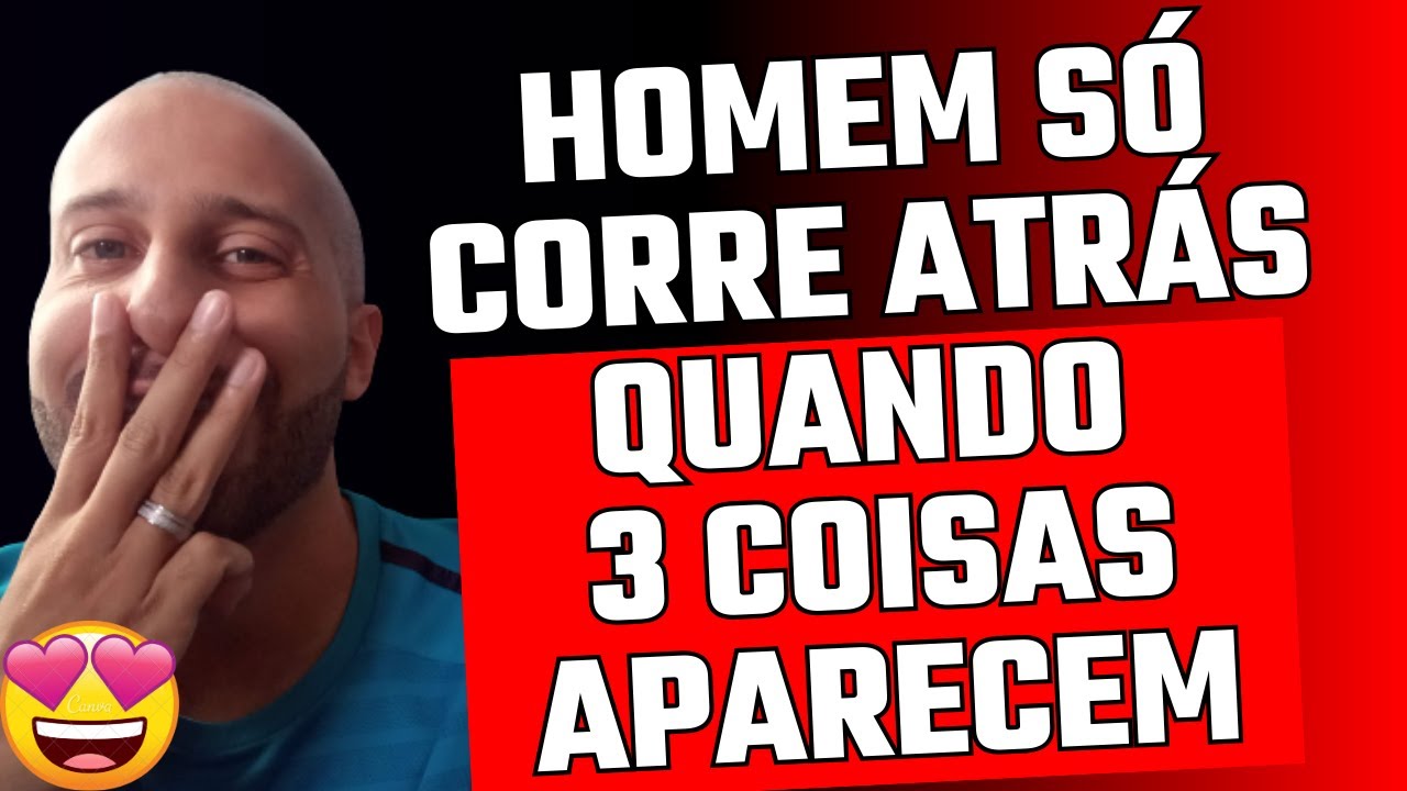 HOMEM SÓ CORRE ATRÁS QUANDO 3 COISAS APARECEM