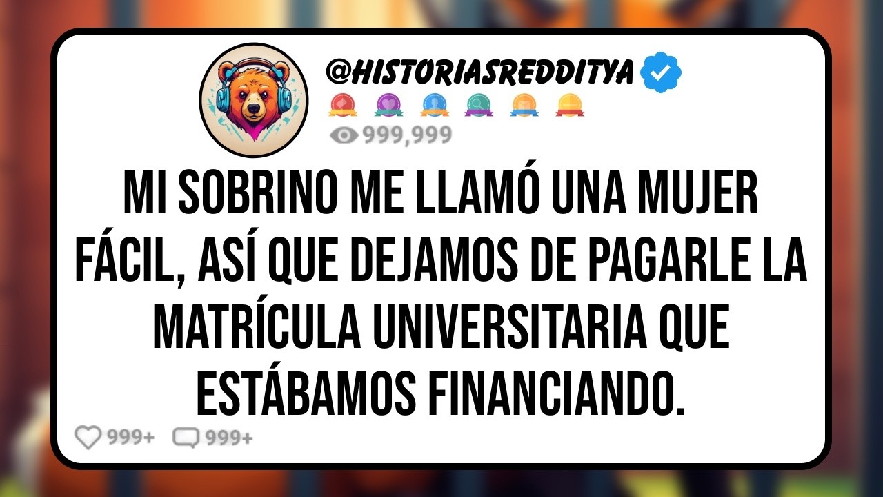 Mi SOBRINO Me Llamó una Mujer Fácil, Así que Dejamos de Pagarle la Matrícula Universitaria que..