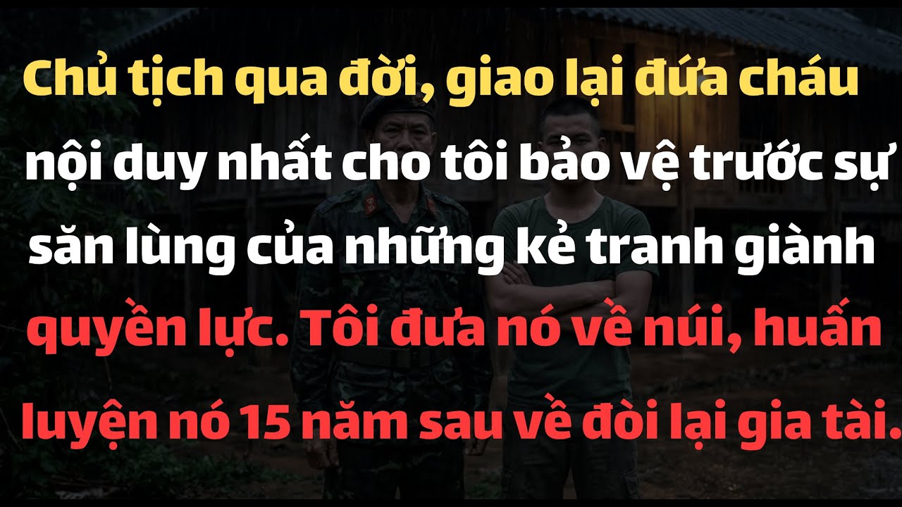Chủ Tịch Qua Đời, Giao Lại Đứa Cháu Nội Duy Nhất Cho tôi Bảo Vệ Trước Sự Săn Lùng Của Những Kẻ Tranh
