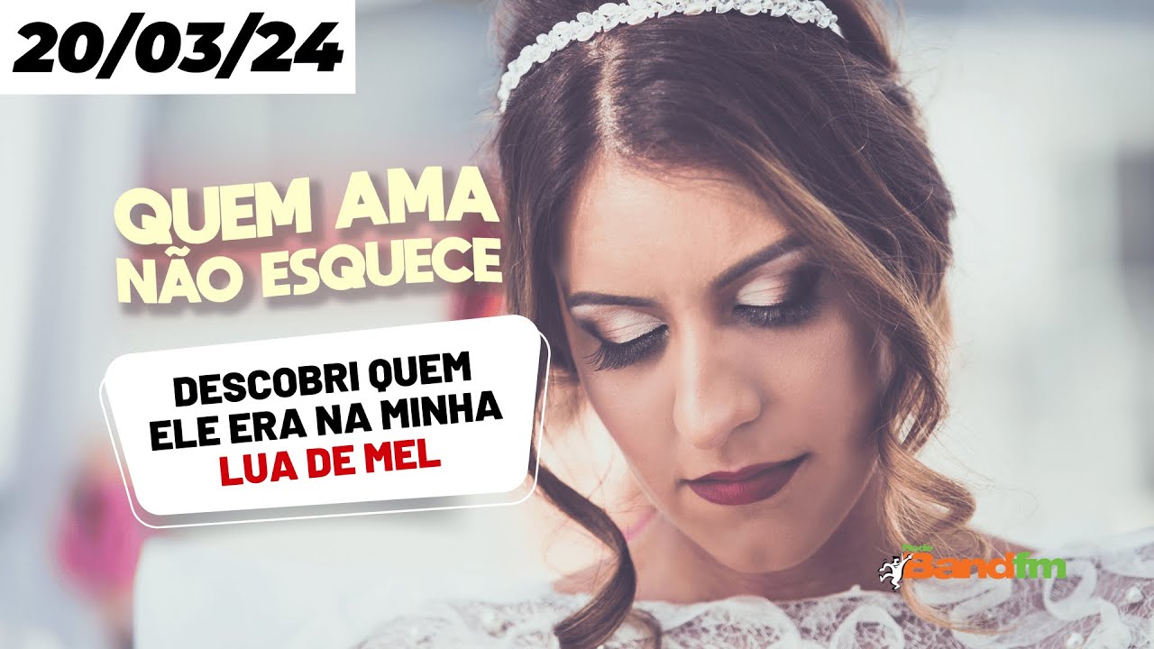 DESCOBRI QUEM ELE ERA NA MINHA LUA DE MEL - QUEM AMA NÃO ESQUECE 20/03/2024