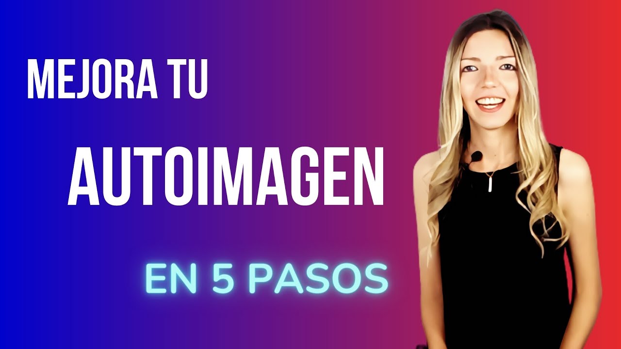 Cómo Mejorar Tu AUTOIMAGEN en solo - 5 PASOS