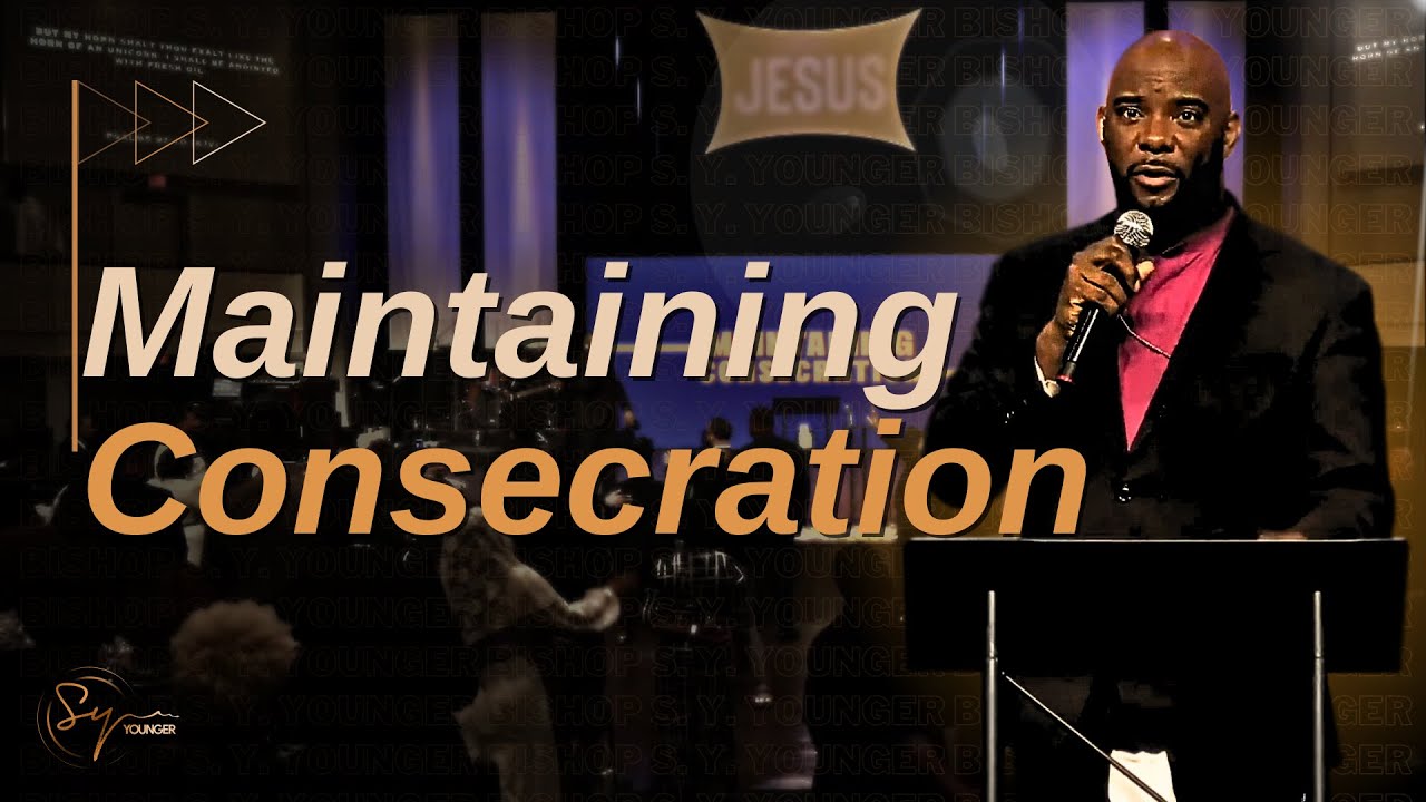 Maintaining Consecration | Bishop S. Y. Younger