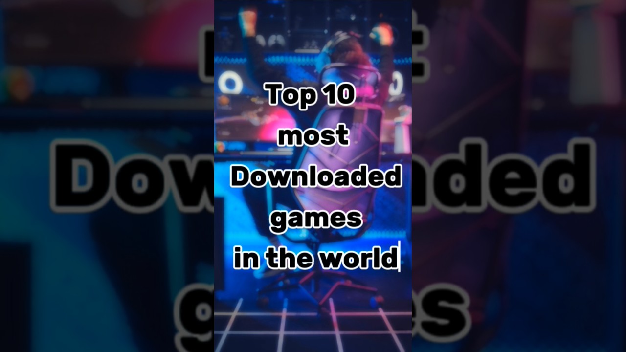 Top 10 most Downloaded games in the world