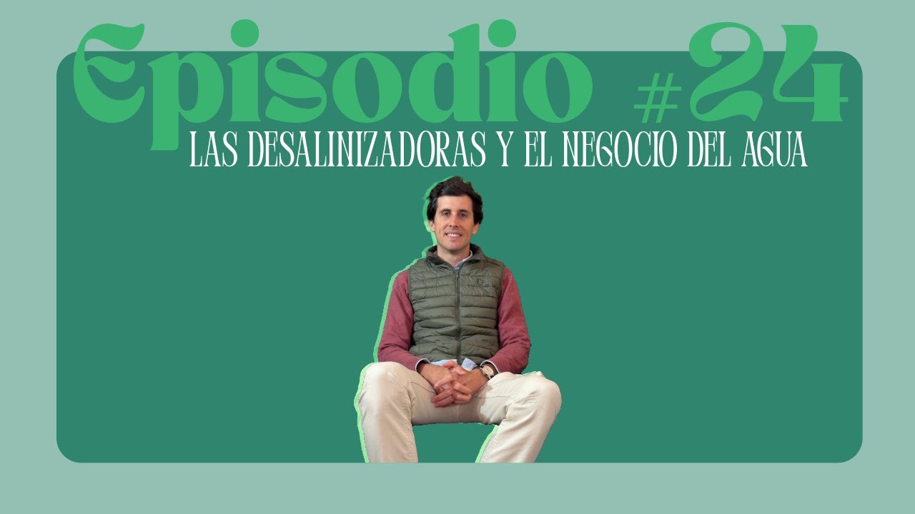 Episodio #24. Las DESALINIZADORAS y el NEGOCIO del AGUA
