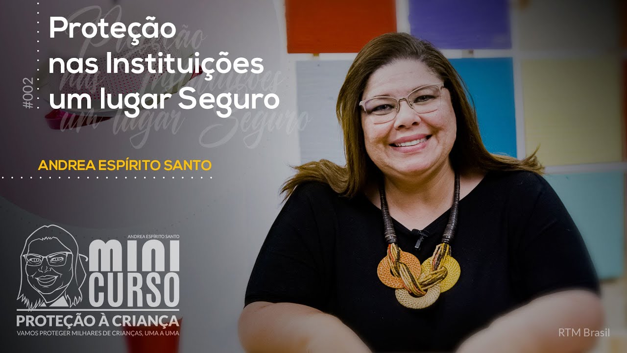 MINICURSO - #ProteçãoàCriança [002Proteção nas Instituições, um lugar Seguro] Andrea Espírito Santo