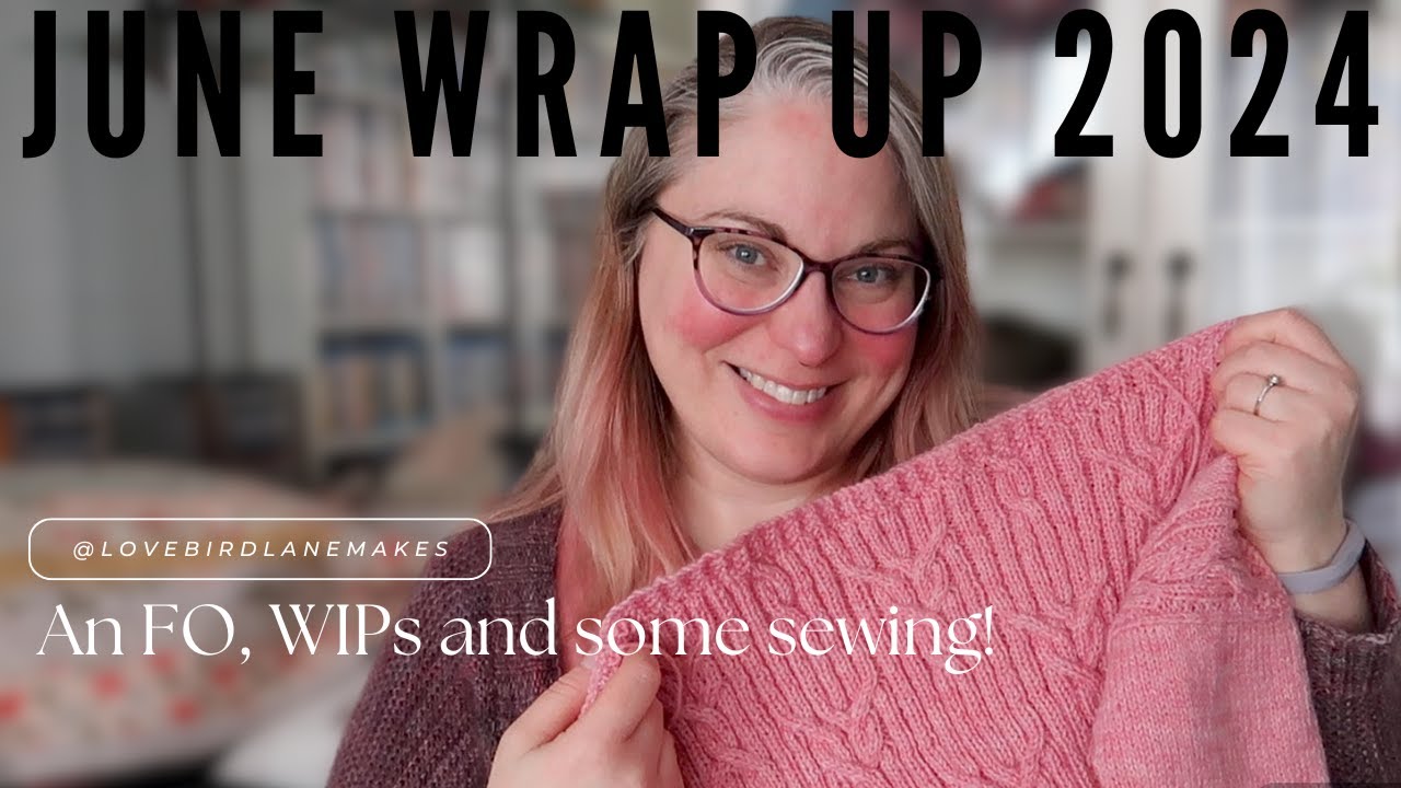 June '24 Project Wrap Up | Knitting & Sewing Vlog